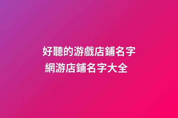 好聽的游戲店鋪名字 網游店鋪名字大全